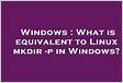 What is equivalent to Linux mkdir -p in Window